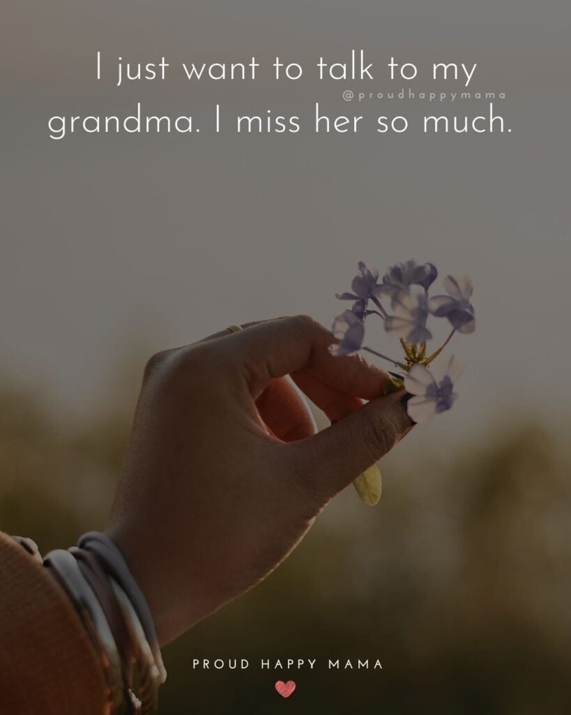 Missing Grandma Quotes - I just want to talk to my grandma. I miss her so much.