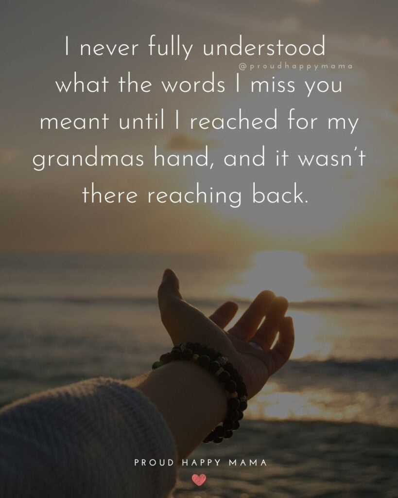 Missing Grandma Quotes - I never fully understood what the words I miss you meant until I reached for my grandmas hand, and it wasn’t there reaching back.