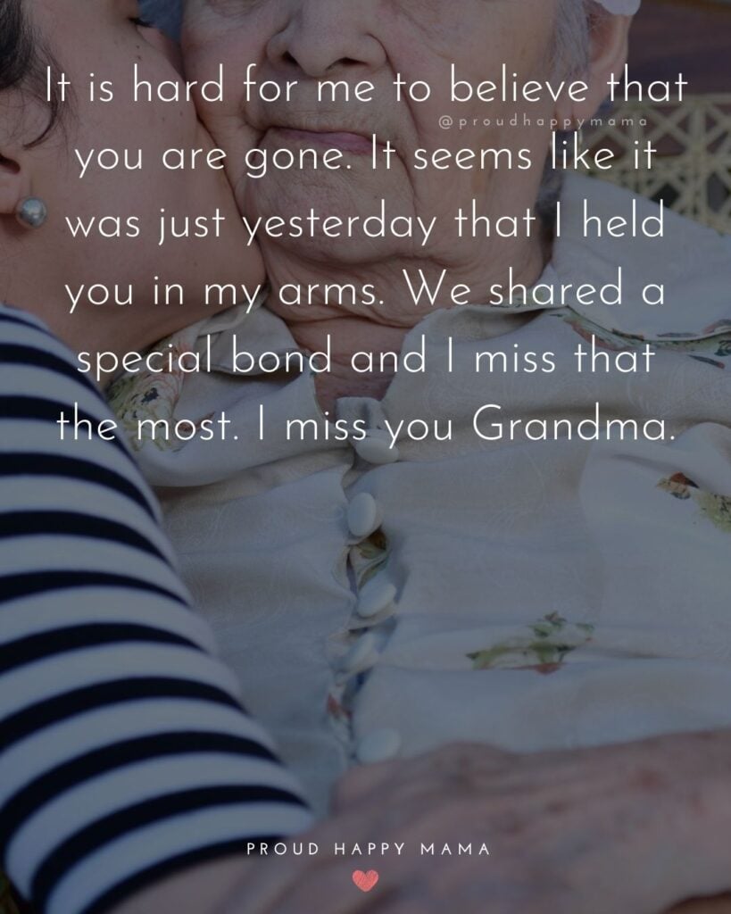 Missing Grandma Quotes - It is hard for me to believe that you are gone. It seems like it was just yesterday that I held you in my arms. We shared a special bond