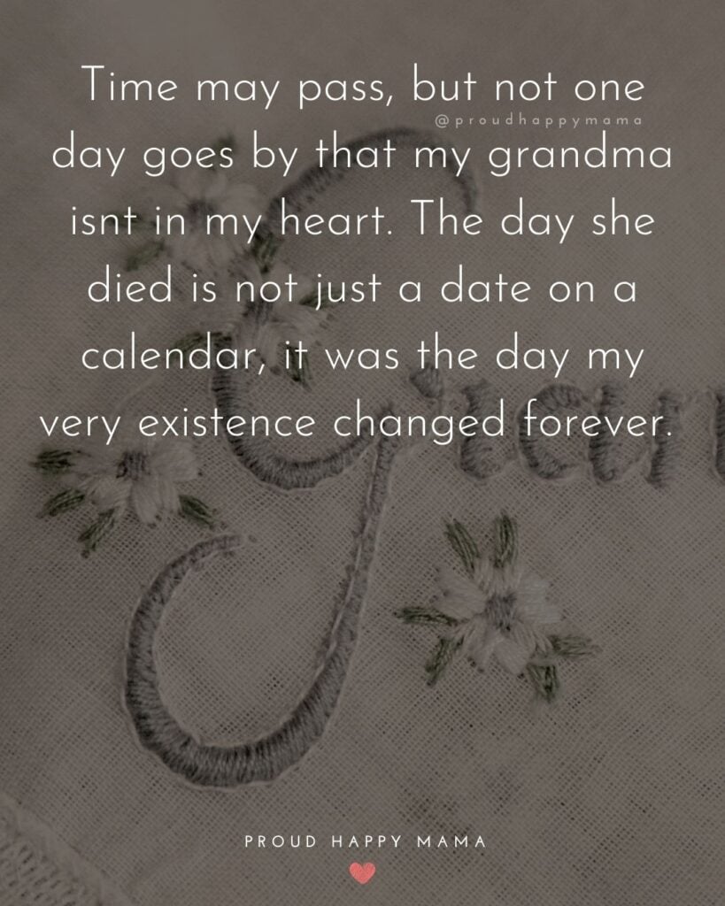 Missing Grandma Quotes - Time may pass, but not one day goes by that my grandma isnt in my heart. The day she died is not just a date on a calendar, it was the d