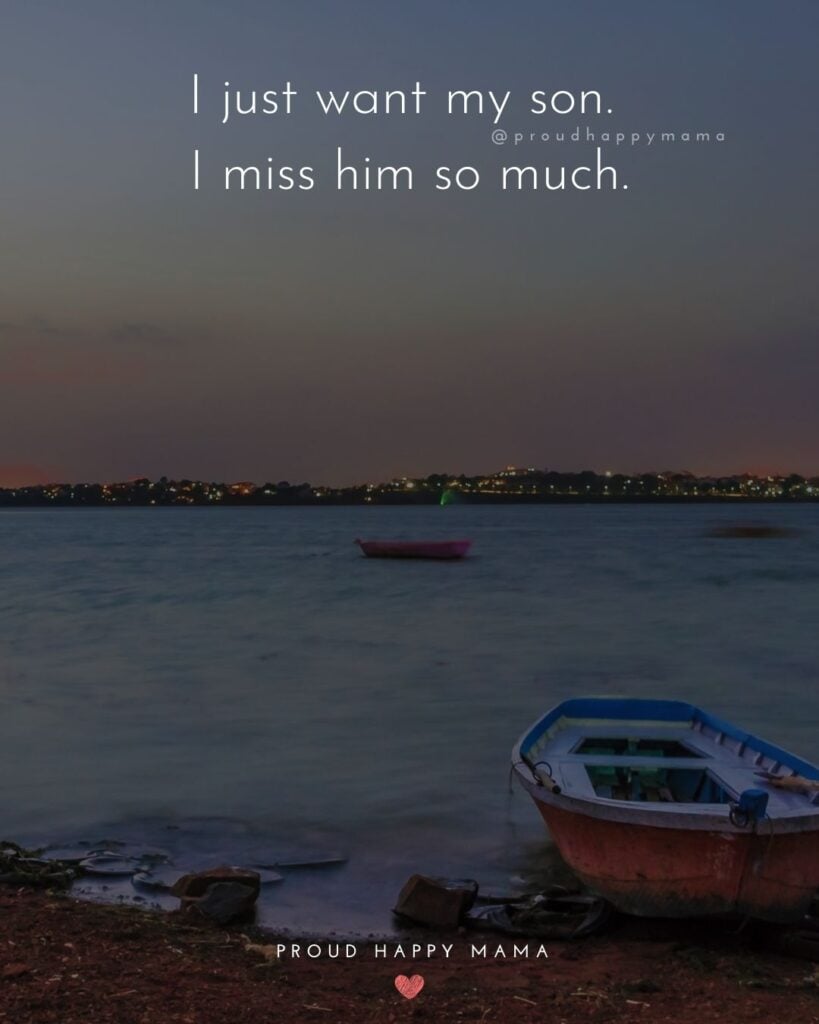 Missing Son Quotes - I just want my son. I miss him so much.