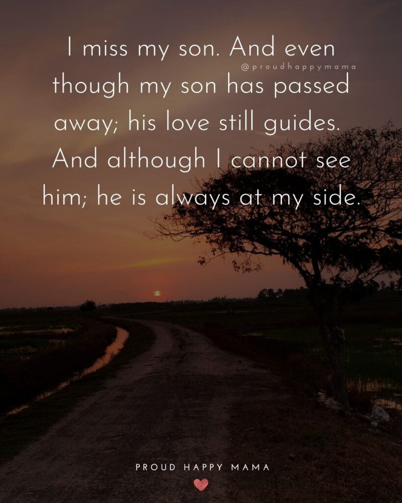 Missing Son Quotes - I miss my son. And even though my son has passed away; his love still guides. And although I cannot see him; he is always at my side.