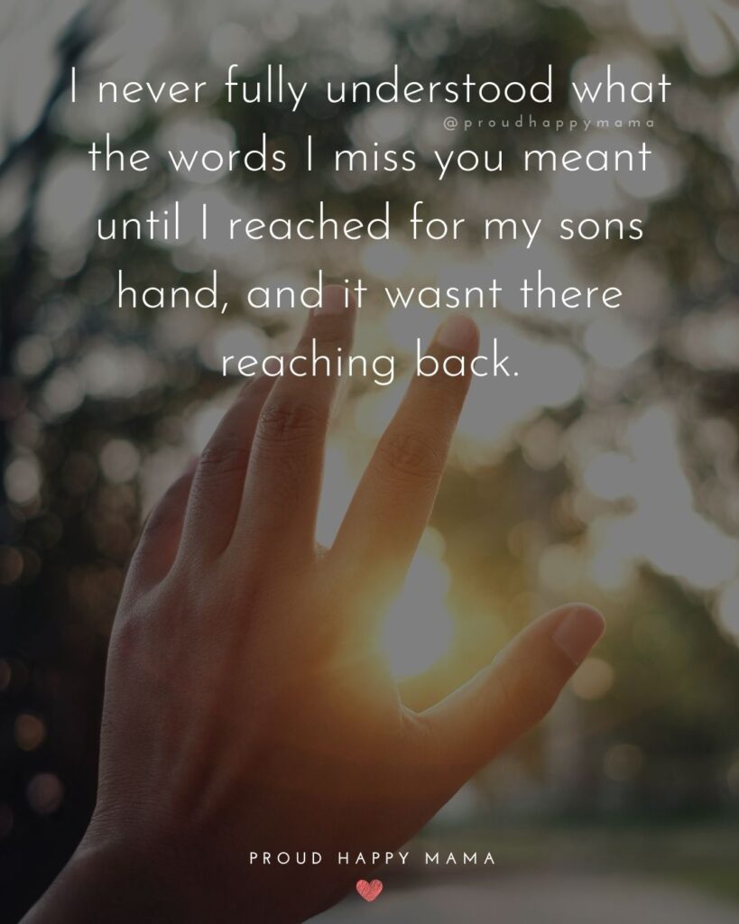 Missing Son Quotes - I never fully understood what the words I miss you meant until I reached for my sons hand, and it wasnt there reaching back.