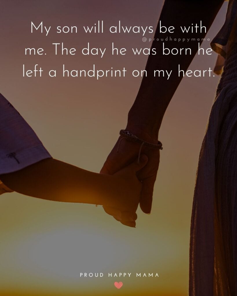 Missing Son Quotes - My son will always be with me. The day he was born he left a handprint on my heart.