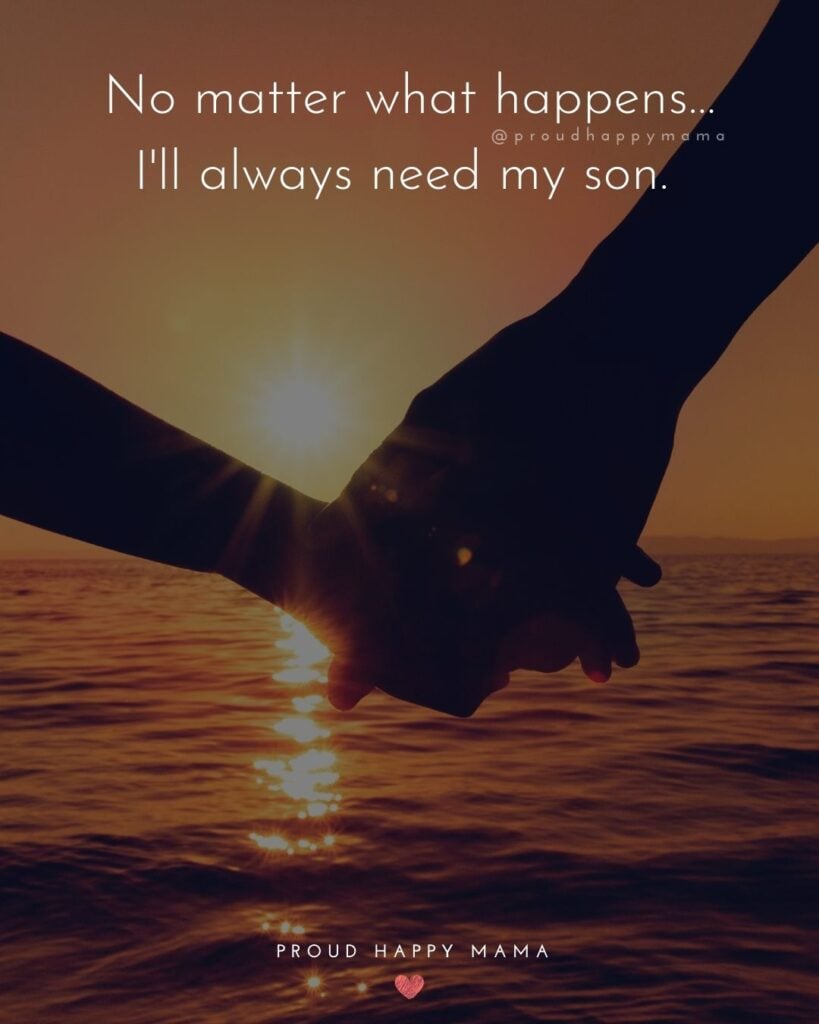 Missing Son Quotes - No matter what happens…Ill always need my son.