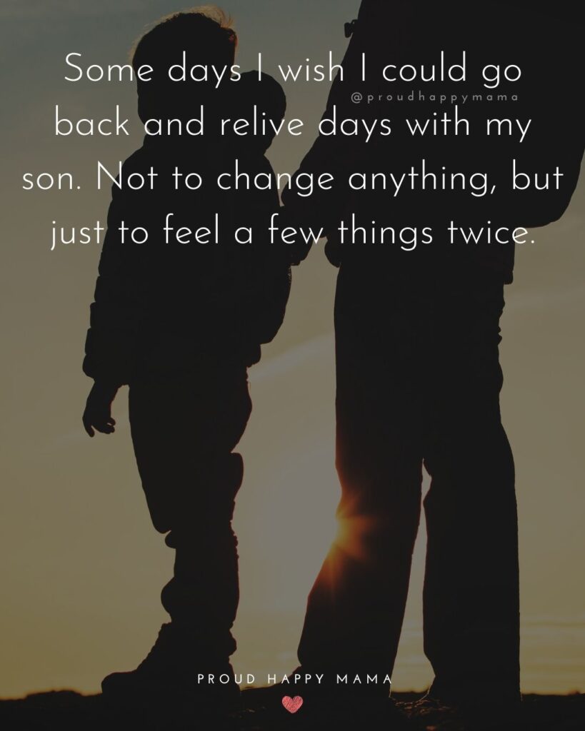 Missing Son Quotes - Some days I wish I could go back and relive days with my son. Not to change anything, but just to feel a few things twice.