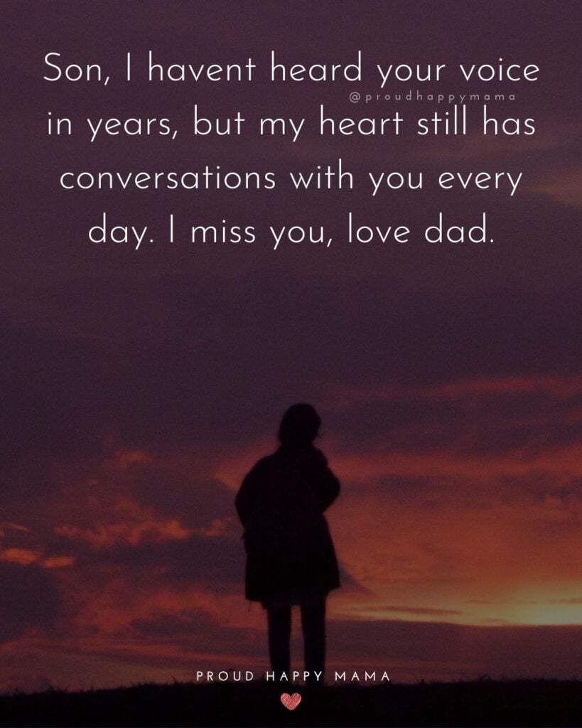 Missing Son Quotes - Son, I havent heard your voice in years, but my heart still has conversations with you every day. I miss you, love dad.