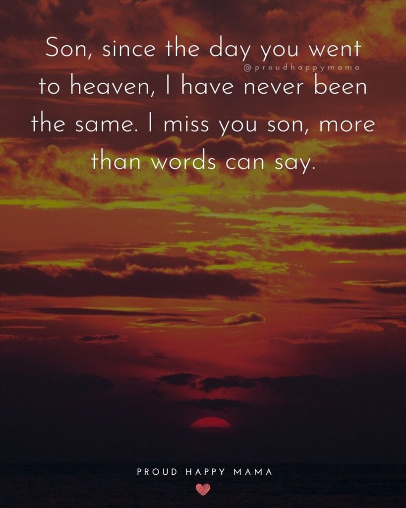 Missing Son Quotes - Son, since the day you went to heaven, I have never been the same. I miss you son, more than words can say.