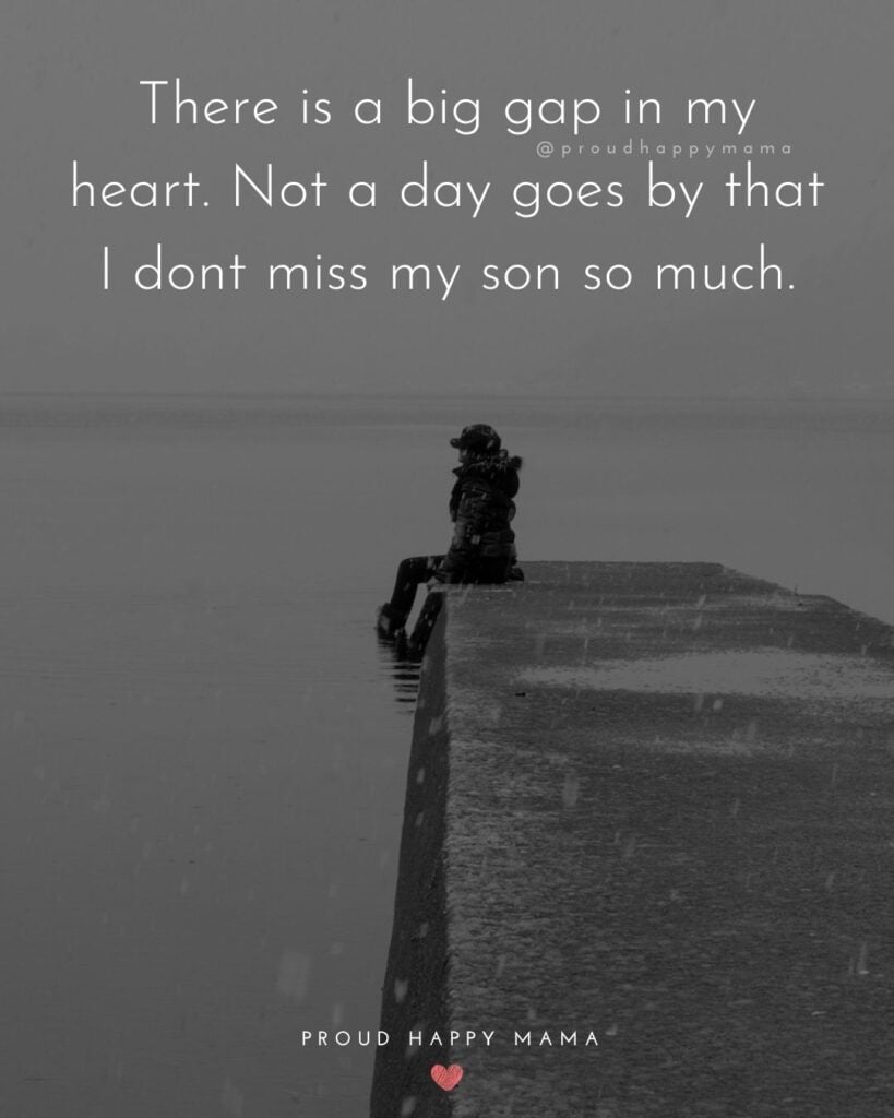 Missing Son Quotes - There is a big gap in my heart. Not a day goes by that I dont miss my son so much.