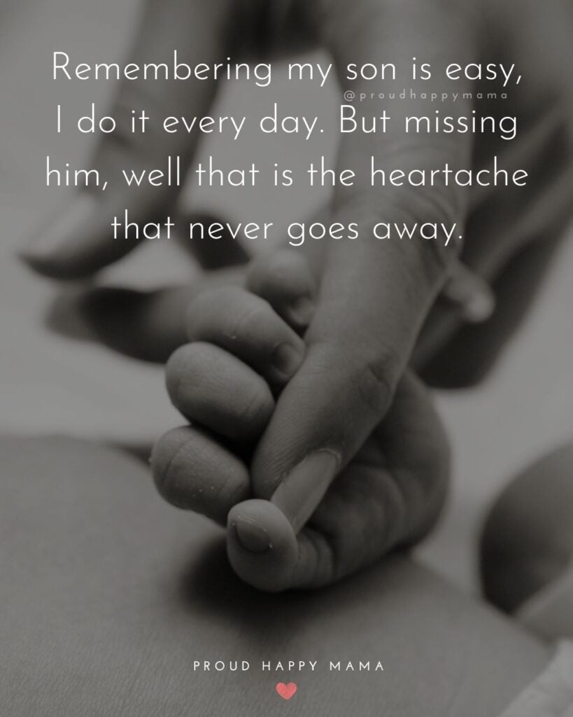 missing son quotes - Remembering my son is easy, I do it every day. But missing him, well that is the heartache that never goes away.