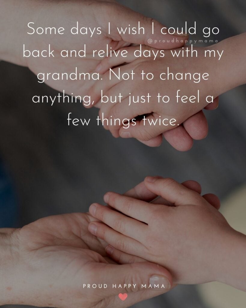 missing grandma quotes - Some days I wish I could go back and relive days with my grandma. Not to change anything, but just to feel a few things twice.