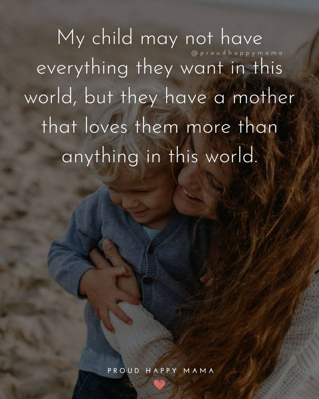 Loving children quotes. My child may not have everything they want in this world, but they have a mother that loves them more than anything in this world.