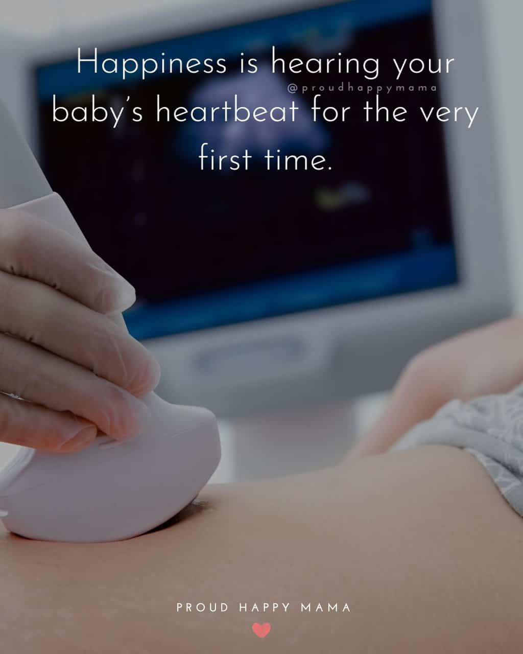 Beautiful Pregnancy Quotes | Happiness is hearing your baby’s heartbeat for the very first time.