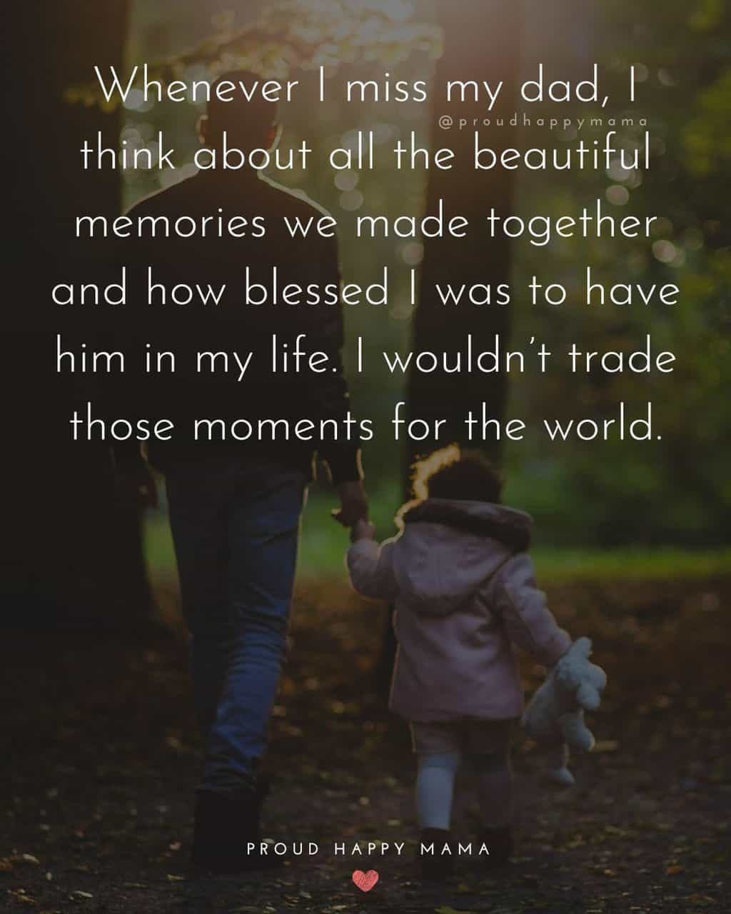 Father holding daughter's hand walking is forest with I miss my dad quote text overlay. ‘Whenever I miss my dad, I think about all the beautiful memories we made together and how blessed I was to have him in my life. I wouldn’t trade those moments for the world.’