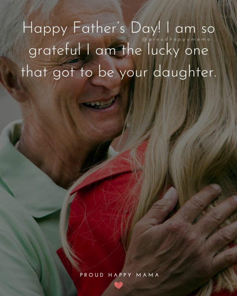 father hugging daughter with fathers day quote overlay saying happy fathers day i am so grateful i am the lucky one that got to be your daughter
