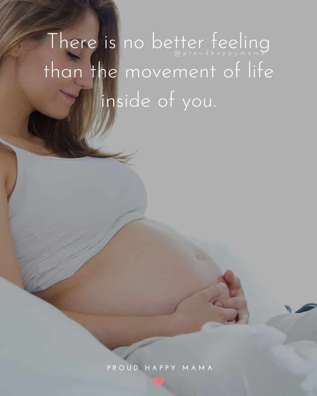 Im Pregnant Quotes | There is no better feeling than the movement of life inside of you.