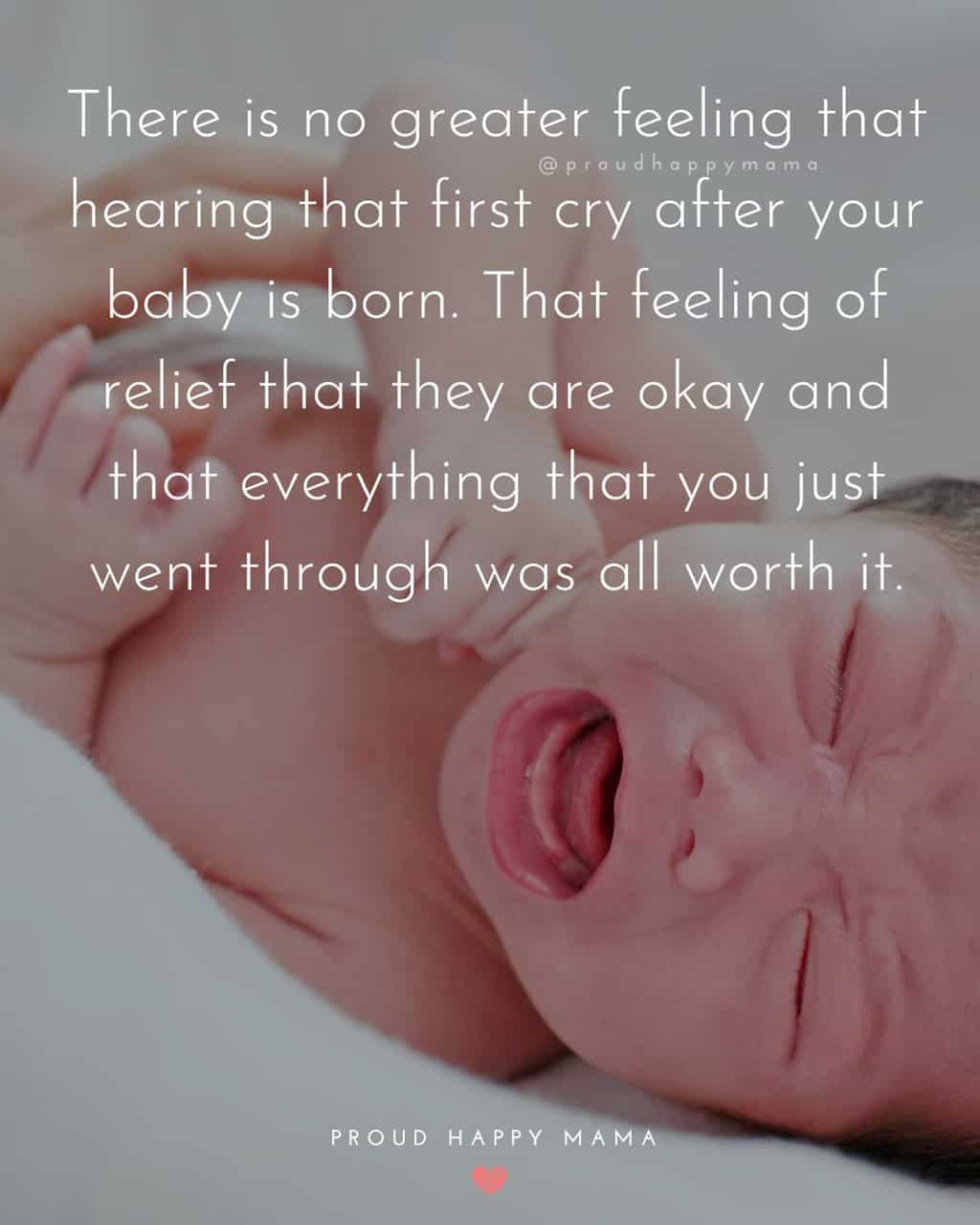 Mom And Baby Quotes | There is no greater feeling that hearing that first cry after your baby is born. That feeling of relief that they are okay and that everything that you just went through was all worth it.