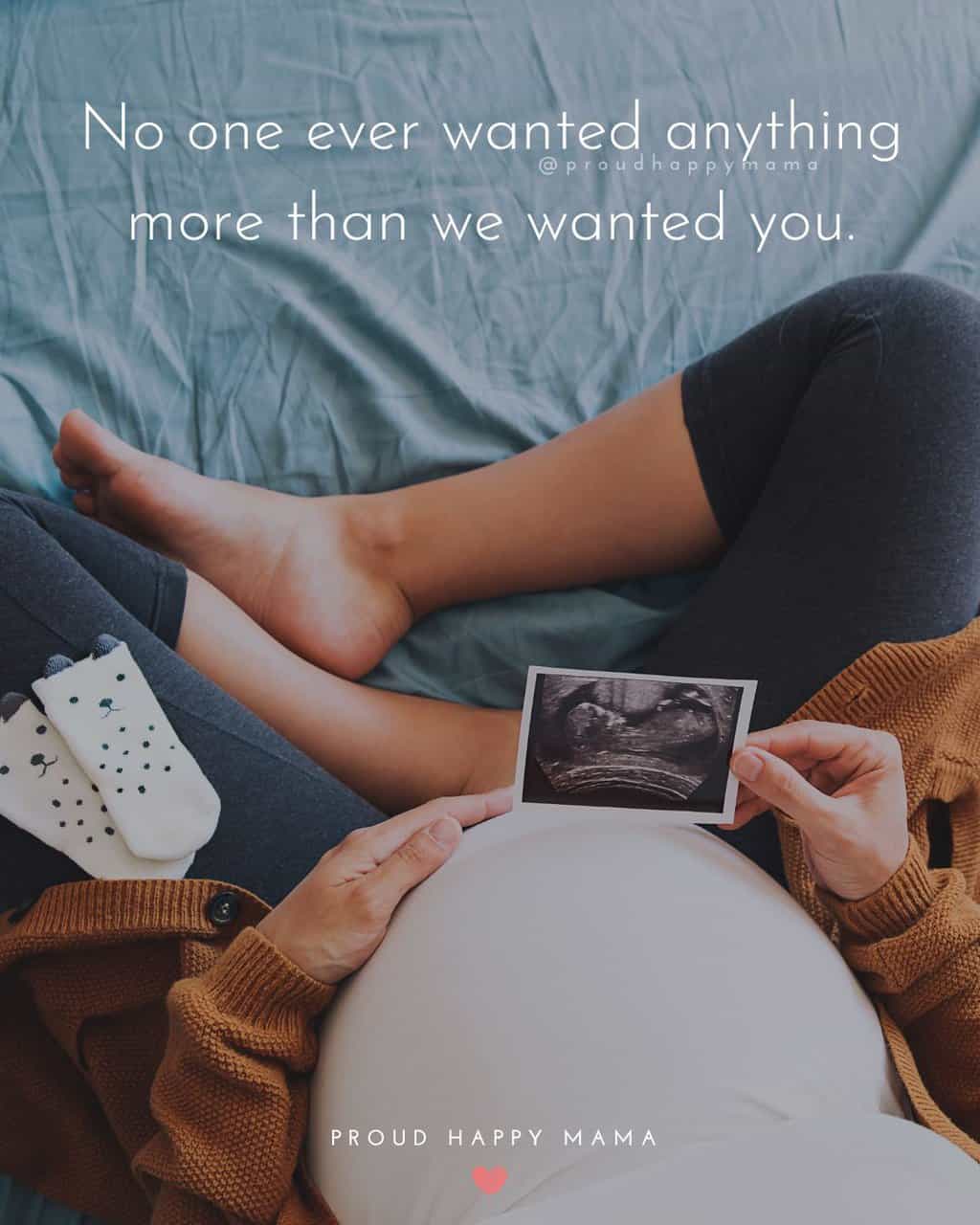 Pregnancy blessing quotes - 'No one ever wanted anything more than we wanted you.'