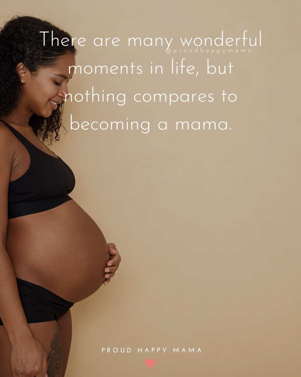 Pregnancy Quotes | There are many wonderful moments in life, but nothing compares to becoming a mama.