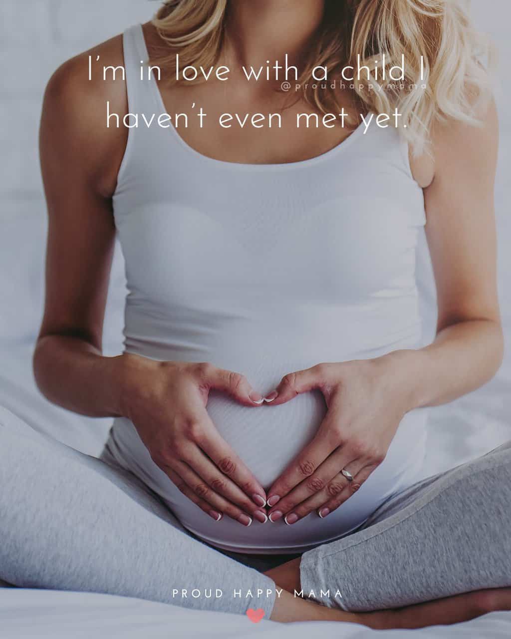 Quotes for mother to be - 'I’m in love with a child I haven’t even met yet.'