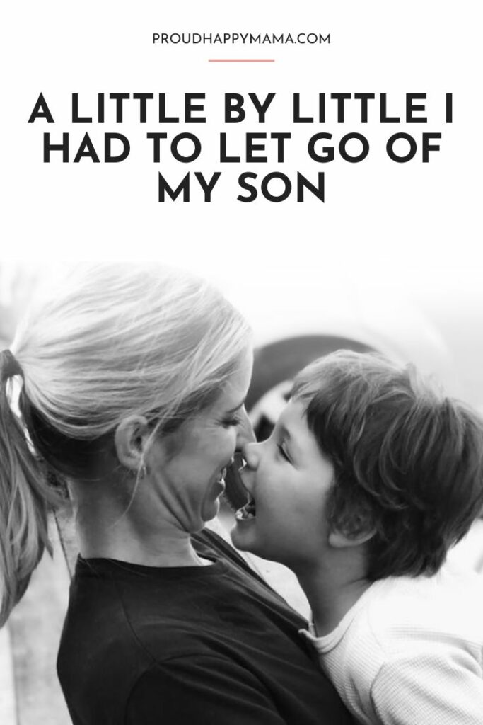 A Little By Little I Had To Let Go Of My Son