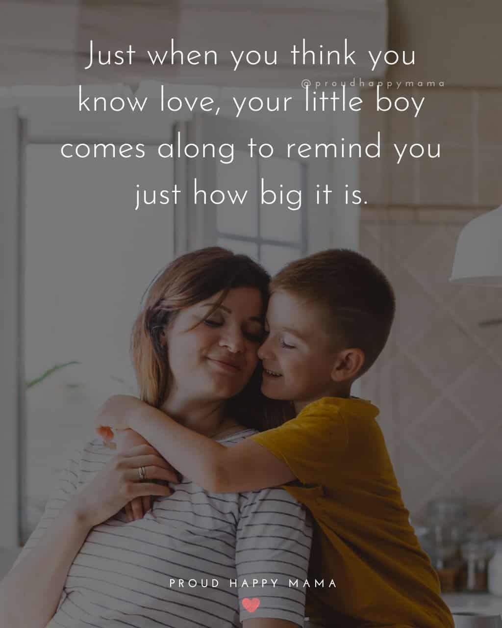 Little boy quotes from mommy - 29. ‘Just when you think you know love, your little boy comes along to remind you just how big it is.’