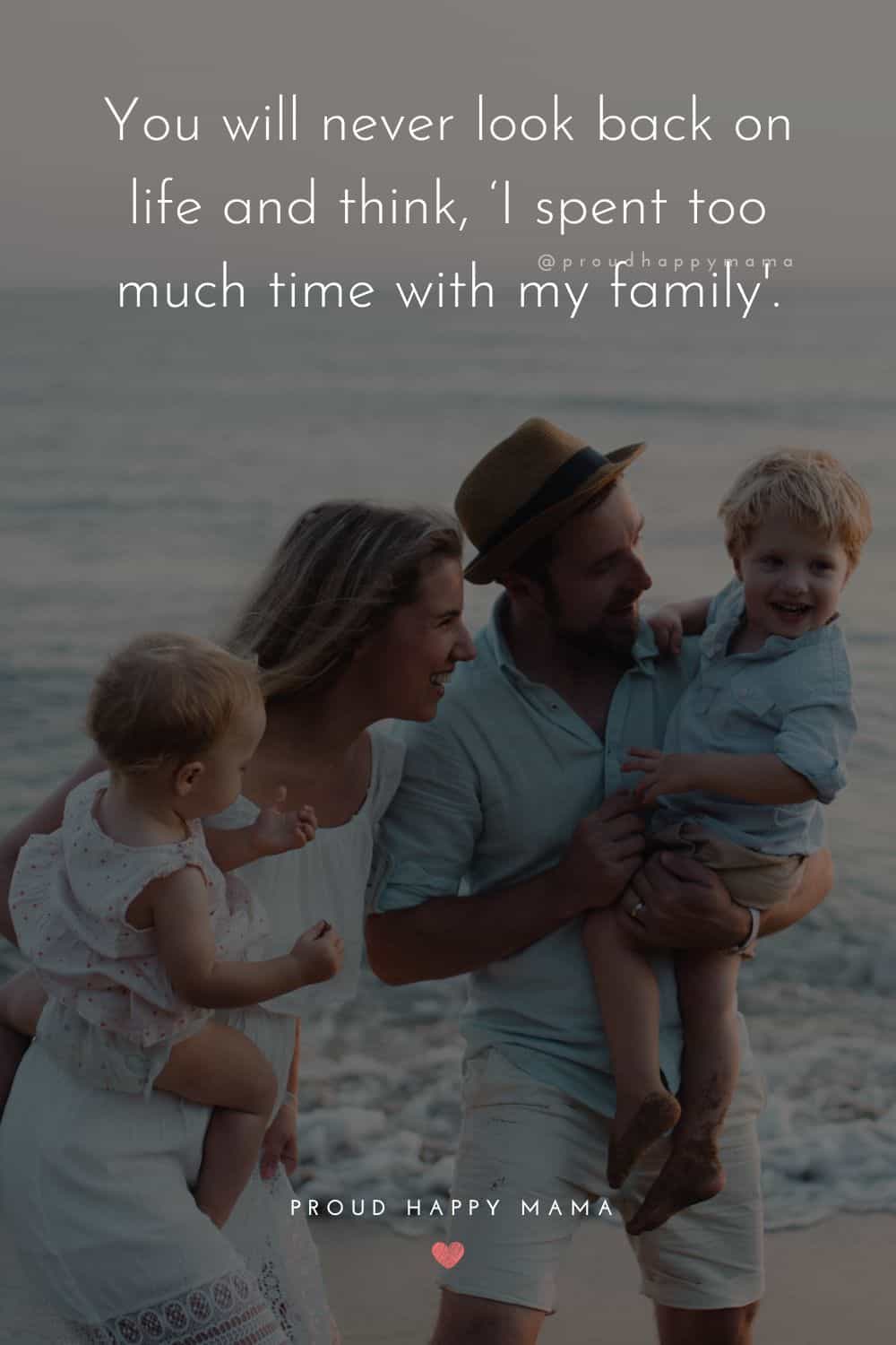 time with family quotes - You will never look back on life and think, ‘I spent too much time with my family'.
