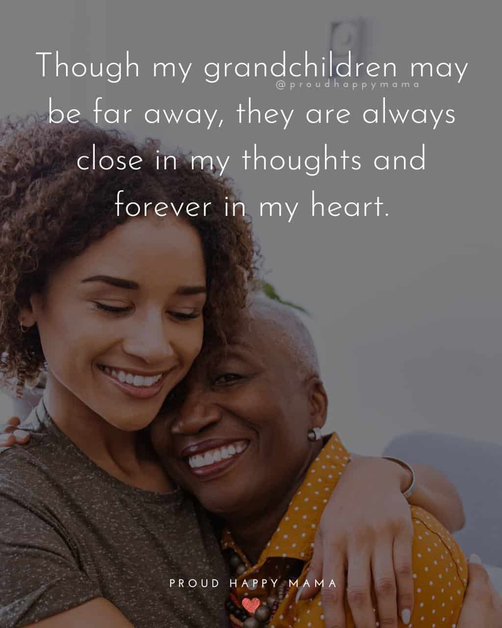 Missing grandchildren quotes. Though my grandchildren may be far away, they are always close in my thoughts and forever in my heart.