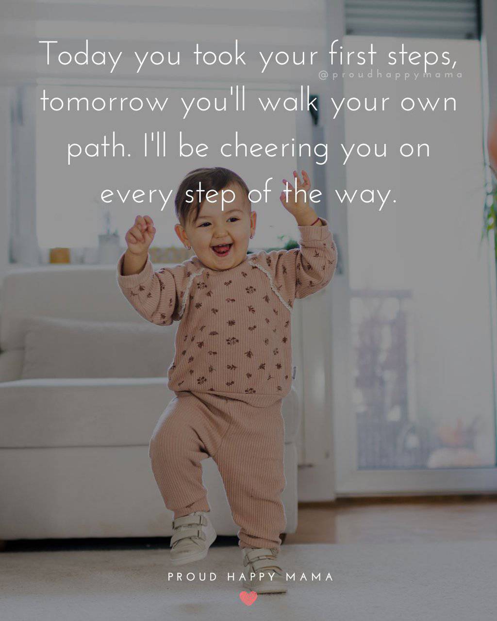baby first steps quote - Today you took your first steps, tomorrow you'll walk your own path. I'll be cheering you on every step of the way.